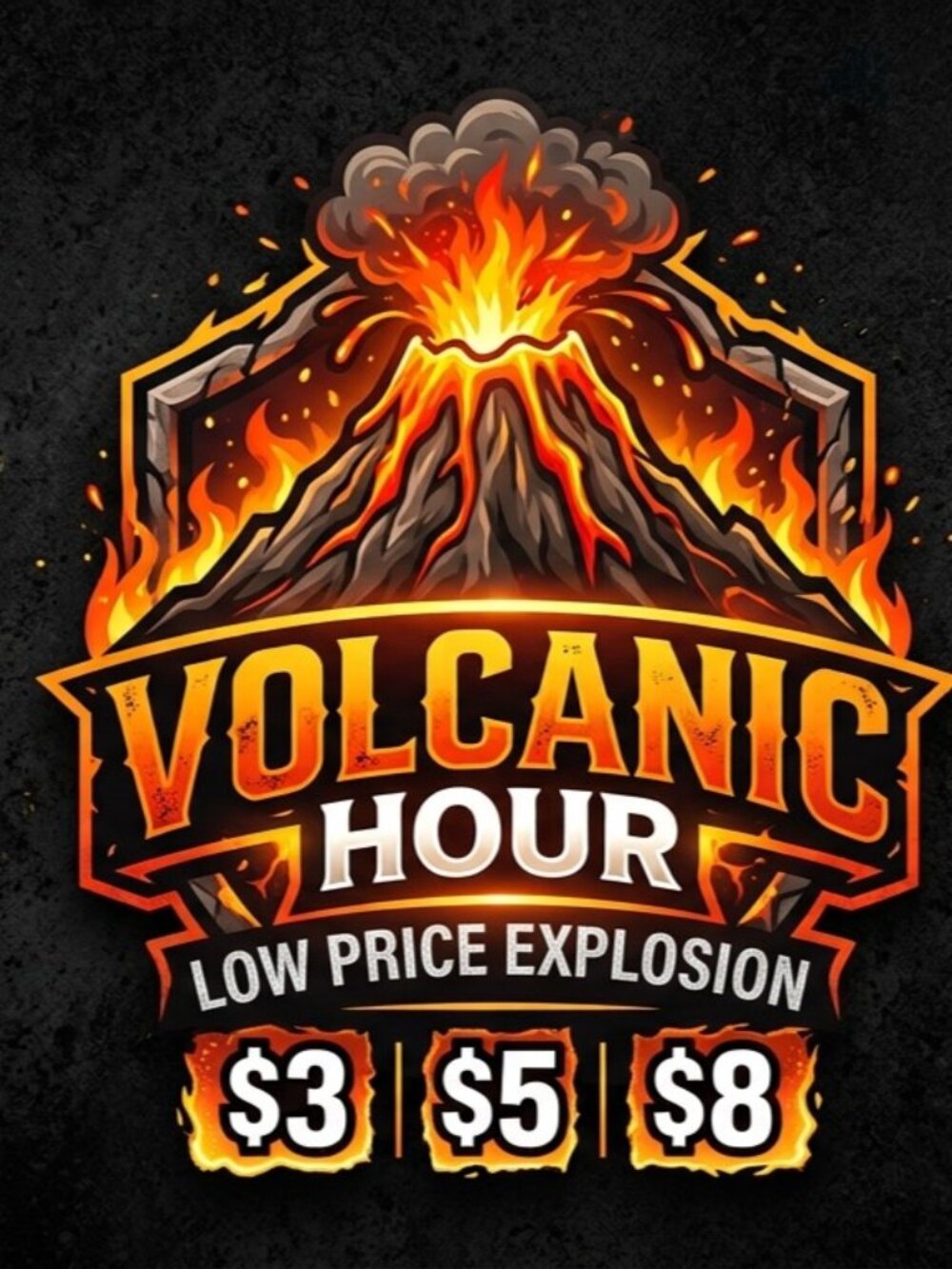 VOLCANIC HOUR SHOW-LOW START EXPLOSION-$3,$5,$8 08.13.26